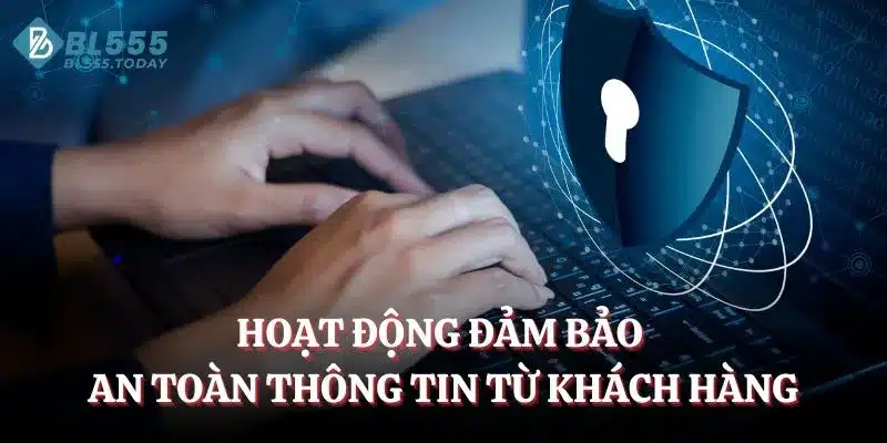 Chính sách bảo mật BL555 3 Hoạt động đảm bảo an toàn thông tin từ khách hàng