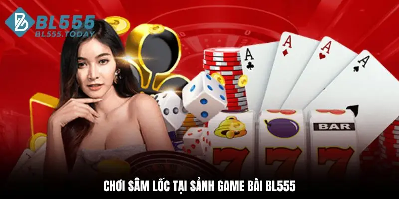 Game bài BL555 3 Chơi Sâm Lốc tại sảnh game bài BL555