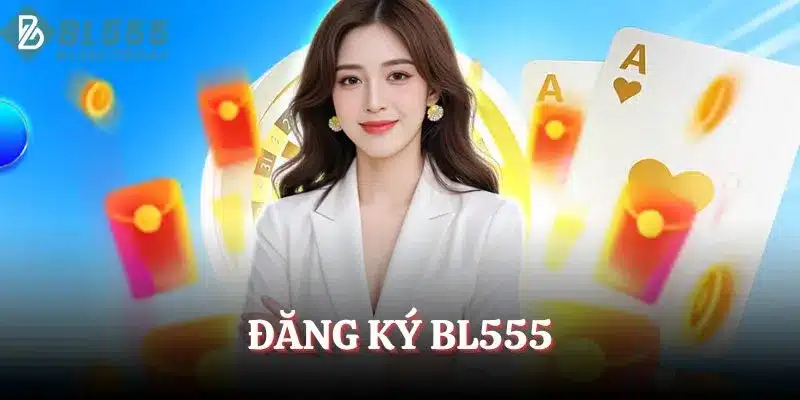 Đăng Ký BL555 – Mọi Thông Tin Mới Nhất Bạn Cần Nắm Rõ 1 đăng ký BL555