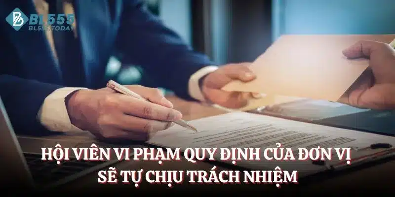 Hội viên vi phạm quy định của đơn vị sẽ tự chịu trách nhiệm