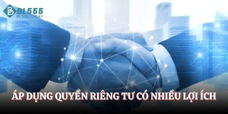 Quyền riêng tư BL555 1 Áp dụng quyền riêng tư có nhiều lợi ích