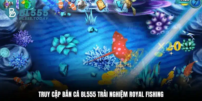 Bắn cá BL555 3 Truy cập bắn cá BL555 trải nghiệm Royal Fishing